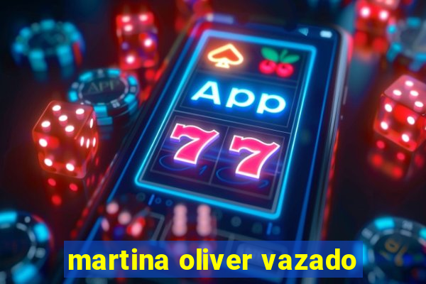 martina oliver vazado